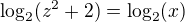 $\log_{2}(z^2+2) = \log_{2}(x)$