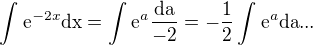 $\int_{}^{}\mathrm{e}^{-2x}\text{dx}=\int_{}^{}\mathrm{e}^{a}\frac{\text{da}}{-2}=-\frac{1}{2}\int_{}^{}\mathrm{e}^{a}\text{da}...$