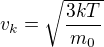 $v_{k}=\sqrt{\frac{3kT}{m_{0}}}$