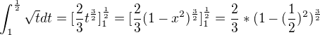 $\int_{1}^{\frac{1}{2}}\sqrt{t}dt=[\frac{2}{3}t^{\frac{3}{2}}]^{\frac{1}{2}}_1=[\frac{2}{3}(1-x^2)^{\frac{3}{2}}]^{\frac{1}{2}}_1=\frac{2}{3}*(1-(\frac{1}{2})^2)^{\frac{3}{2}}$