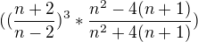 $((\frac{n+2}{n-2})^{3} * \frac{n^2 - 4 (n +1)}{n^2+4 (n + 1)})$