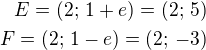 $E=(2;\,1+e)=(2;\,5)\\F=(2;\,1-e)=(2;\,-3)$