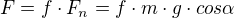 $F=f\cdot F_{n}=f\cdot m\cdot g\cdot cos\alpha $