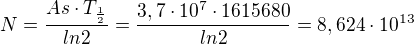 $N=\frac{As\cdot T_{\frac{1}{2}}}{ln2}=\frac{3,7\cdot 10^{7}\cdot 1 615 680}{ln2}= 8,624 \cdot 10^{13}$