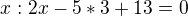 $x : 2x-5*3+13=0 $