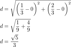 $d=\sqrt{\left(\frac 13-0\right)^2+\left(\frac 23-0\right)^2}\nld=\sqrt{\frac 19+\frac 49}\nld=\frac{\sqrt5}{3}$