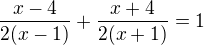 $\frac{x-4}{2(x-1)}+\frac{x+4}{2(x+1)}=1$