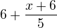 $6+\frac{x+6}{5}$