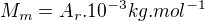 $M_m = A_r.10^{-3}kg.mol^{-1}$