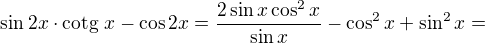 $\sin2x \cdot \text{cotg }x - \cos2x=\frac{2\sin x \cos^2x}{\sin x}-\cos^2x+\sin^2x=$