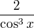 $\frac{2}{\cos ^3x}$