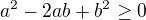 $a^{2}-2ab+b^{2}\ge 0 $