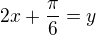 $2x+\frac \pi6=y$