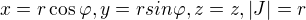 $x = r\cos \varphi, y = r sin \varphi, z = z, |J| = r$