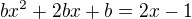 $bx^{2} + 2bx +b = 2x -1$