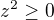 $z^2\ge 0$