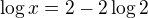$\log x=2-2\log2$