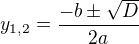 $y_{1,2}=\frac{-b\pm \sqrt{D}}{2a}$