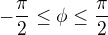 $-\frac \pi 2\le \phi\le \frac\pi2$