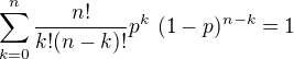 $\sum_{k=0}^{n} \frac{n!}{k!(n-k)!} p^k�(1-p)^{n-k} = 1$