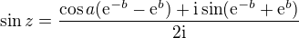 $\sin z=\frac{\cos a(\mathrm{e}^{-b}-\mathrm{e}^{b})+\text{i}\sin (\mathrm{e}^{-b}+\mathrm{e}^{b})}{2\text{i}}$