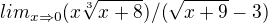 $lim _{x \Rightarrow 0}(x\sqrt[3]{x+8})/(\sqrt{x+9}-3)$
