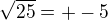 $\sqrt{25}=+-5$