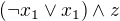 $\left( \neg x_1 \lor x_1 \right) \land z$
