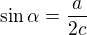 $\sin\alpha =\frac{a}{2c}$
