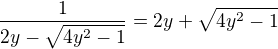 $\frac1{2y-\sqrt{4y^{2}-1}}= 2y+\sqrt{4y^{2}-1}$
