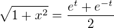 $\sqrt{1+x^{2}} = \frac{e^{t}+e^{-t}}{2} $