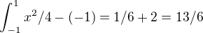 $\int_{-1}^1 x^2/4-(-1)=1/6+2=13/6$