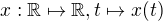 $x: \mathbb{R} \mapsto \mathbb{R}, t \mapsto x(t)$