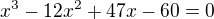 $x^3 - 12x^2 + 47x - 60 = 0$