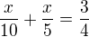 $\frac{x}{10}+\frac{x}{5}=\frac{3}{4}$