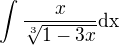 $\int \frac{x}{\sqrt[3]{1-3x}}\mathrm{dx}$