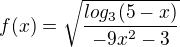 $f(x)=\sqrt{\frac{log_3(5-x)}{-9x^2 -3}}$