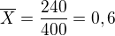$ \overline{X}=\frac{240}{400}=0,6 $
