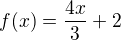 $f(x)=\frac{4x}{3}+2$