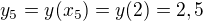 $y_5=y(x_5)=y(2)=2,5$