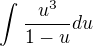$\int_{}^{}\frac{u^{3}}{1-u} du$