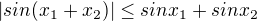 $|sin(x_1+x_2)| \leq sin x_1 + sin x_2$