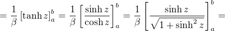 $=\frac{1}{\beta}\[\tanh z\]_a^b=\frac{1}{\beta}\[\frac{\sinh z}{\cosh z}\]_a^b=\frac{1}{\beta}\[\frac{\sinh z}{\sqrt{1+\sinh^2z}}\]_a^b=$