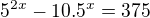 $5^{2x}-10.5^{x}=375$