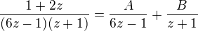 $ \frac{1+2z}{(6z-1)(z+1)}=\frac{A}{6z-1}+\frac{B}{z+1}$