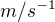 $m/s^{-1}$