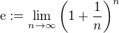 $\mathrm{e} := \lim_{n\to \infty} \(1+\frac{1}{n}\)^n$