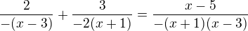 $\frac{2}{-(x-3)}+\frac{3}{-2(x+1)} = \frac{x-5}{-(x+1)(x-3)}$