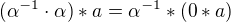 $ ( \alpha^{-1} \cdot \alpha ) * a = \alpha^{-1} * (0 * a) $