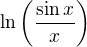 $\ln \left( \frac{\sin x}{x} \right)$